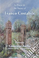 Le poesie di Franco Costabile - The poetry of Franco Costabile. Ediz. bilingue libro