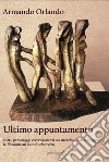 Ultimo appuntamento. Fatti, personaggi e avvenimenti sul mondo di ieri e di oggi. Riflessioni sul mondo che verrà libro di Orlando Armando