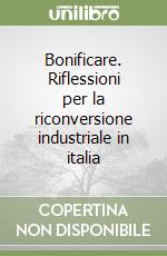 Bonificare. Riflessioni per la riconversione industriale in italia libro