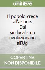 Il popolo crede all'azione. Dal sindacalismo rivoluzionario all'Ugl libro