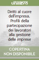 Diritti al cuore dell'impresa. Profili della partecipazione dei lavoratori alla gestione delle imprese libro