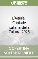 L'Aquila. Capitale italiana della Cultura 2026