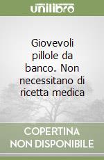 Giovevoli pillole da banco. Non necessitano di ricetta medica libro