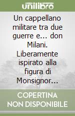 Un cappellano militare tra due guerre e... don Milani. Liberamente ispirato alla figura di Monsignor Lodovico Giacomuzzi libro