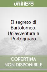 Il segreto di Bartolomeo. Un'avventura a Portogruaro libro