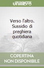 Verso l'altro. Sussidio di preghiera quotidiana libro