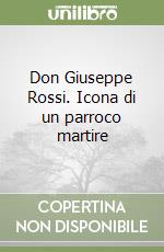 Don Giuseppe Rossi. Icona di un parroco martire