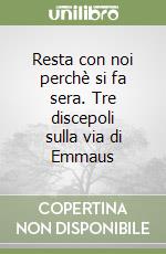 Resta con noi perchè si fa sera. Tre discepoli sulla via di Emmaus libro
