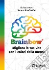 Brainbow. Migliora la tua vita con i colori della mente libro