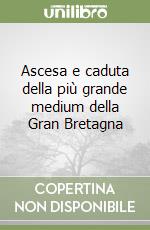 Ascesa e caduta della più grande medium della Gran Bretagna libro