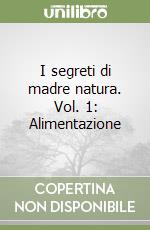 I segreti di madre natura. Vol. 1: Alimentazione libro