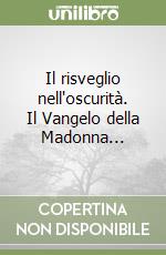 Il risveglio nell'oscurità. Il Vangelo della Madonna... libro