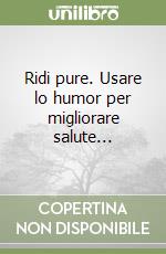 Ridi pure. Usare lo humor per migliorare salute...