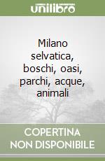 Milano selvatica, boschi, oasi, parchi, acque, animali libro