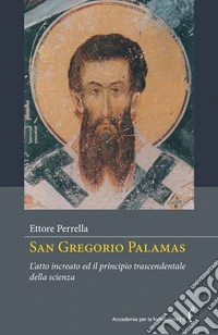 San Gregorio Palamas. L'atto increato ed il principio trascendentale della scienza. Nuova ediz. libro