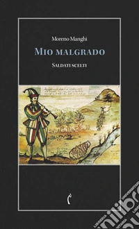Mio malgrado. Saldati scelti libro