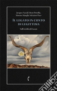 Il legato in conto di legittima. Sull'eredità di Lacan libro