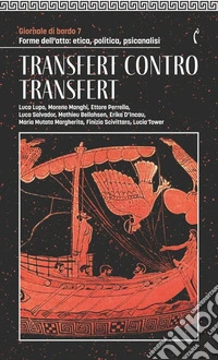 Giornale di bordo. Forme dell'atto: etica, politica, psicanalisi. Vol. 7: Transfert contro transfert libro