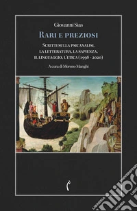 Rari e preziosi. Scritti sulla passione per la psicanalisi, la letteratura, la sapienza, il linguaggio, l'etica (1998 - 2020)
