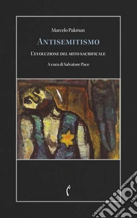 Antisemitismo. L'evoluzione del mito sacrificale libro