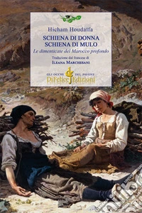 Schiena di donna. Schiena di mulo. Le dimenticate del Marocco profondo libro