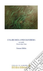 Una bussola per bandiera. Con inediti Poesie dopo Gaza