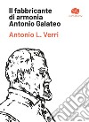 Il fabbricante di armonia Antonio Galateo libro
