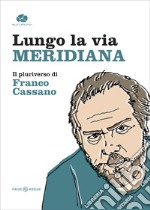 Lungo la via meridiana. Il pluriverso di Franco Cassano libro