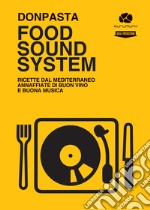 Food Sound System. Ricette dal Mediterraneo annaffiate di buon vino e buona musica libro