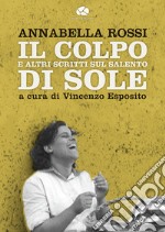 Il colpo di sole. E altri scritti sul Salento libro