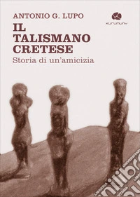 Il talismano cretese. Storia di un'amicizia libro