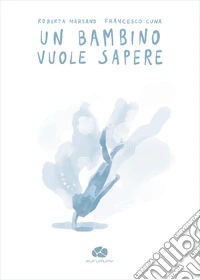 Un bambino vuole sapere. Ediz. illustrata libro