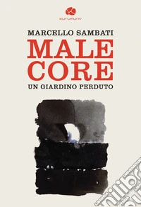 Malecore. Un giardino perduto libro