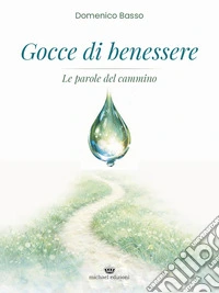 Gocce di benessere. Le parole in cammino libro