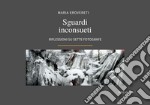 Sguardi inconsueti. Riflessioni su sette fotografe. Ediz. illustrata libro