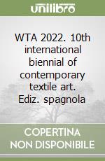 WTA 2022. 10th international biennial of contemporary textile art. Ediz. spagnola libro