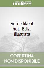 Some like it hot. Ediz. illustrata