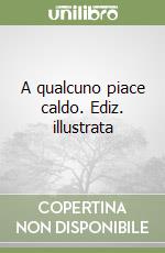 A qualcuno piace caldo. Ediz. illustrata libro