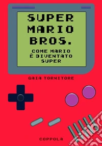 Super Mario Bros. Come Mario è diventato super