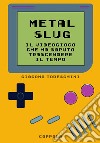 Metal Slug. Il videogioco che ha saputo trascendere il tempo libro