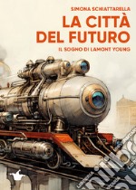 La città del futuro. Il sogno di Lamont Young