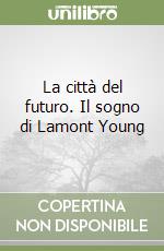 La città del futuro. Il sogno di Lamont Young