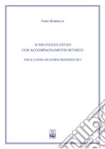 18 solfeggi cantati con accompagnamento ritmico per il I anno dei corsi propedeutici dei conservatori di musica e degli istituti superiori di studi musicali. Metodo libro