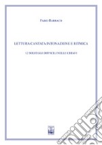 Lettura cantata intonazione e ritmica. 12 solfeggi difficili nelle chiavi. Ad uso dei corsi propedeutici dei conservatori di musica e degli istituti superiori di studi musicali. Metodo libro