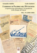 I giornali di Palermo nell'Ottocento. L'informazione giornalistica e la pubblicità nella stampa dell'epoca. Vol. 4: 1890-1900
