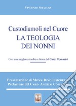 Custodiamoli nel cuore. La teologia dei nonni libro