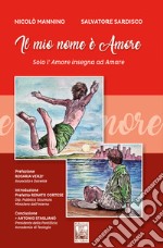 Il mio nome è amore. Solo l'amore insegna ad amare libro