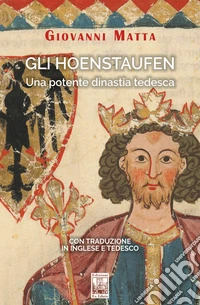 Gli Hoenstaufen. Una potente dinastia tedesca. Ediz. italiana, inglese e tedesca libro