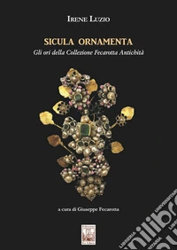 Sicula ornamenta. Gli ori della Collezione Fecarotta Antichità libro