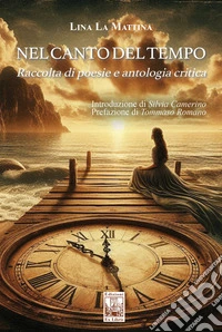 Nel canto del tempo. Raccolta di poesie e antologia critica libro
